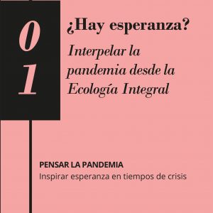 Volumen 01: ¿Hay esperanza? Interpelar la pandemia desde la Ecología Integral
