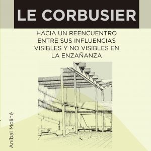 LE CORBUSIER: Hacia un reencuentro entre sus influencias visibles y no visibles en la enseñanza